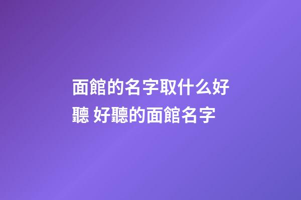 面館的名字取什么好聽 好聽的面館名字-第1張-店鋪起名-玄機派